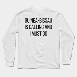 Guinea-Bissau is calling and I must go Long Sleeve T-Shirt